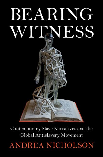 Bearing Witness Contemporary Slave Narratives And The Global Antislavery Movement Andrea Nicholson