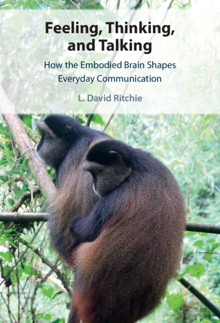 Feeling Thinking And Talking How The Embodied Brain Shapes Everyday Communication 1st L David Ritchie