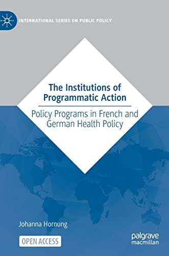 The Institutions Of Programmatic Action Policy Programs In French And German Health Policy Johanna Hornung