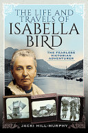 The Life And Travels Of Isabella Bird The Fearless Victorian Adventurer Jacki Hillmurphy
