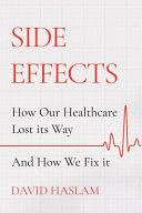 Side Effects How Our Healthcare Lost Its Way And How We Fix It David Haslam