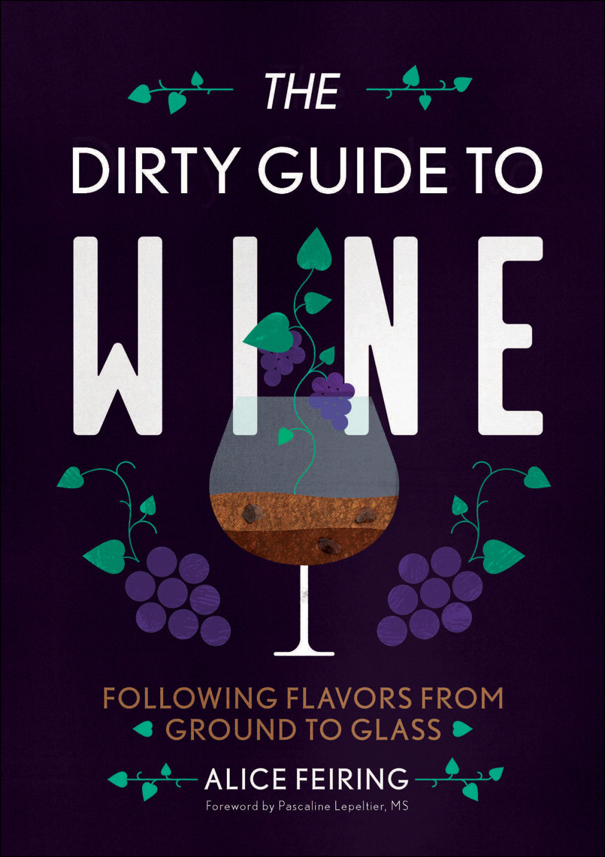 The Dirty Guide To Wine Following Flavor From Ground To Glass Alice Feiring