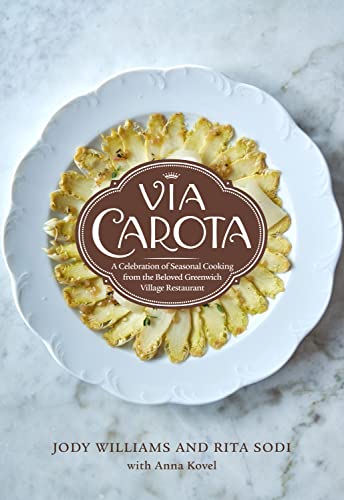 Via Carota A Celebration Of Seasonal Cooking From The Beloved Greenwich Village Restaurant Jody Williams