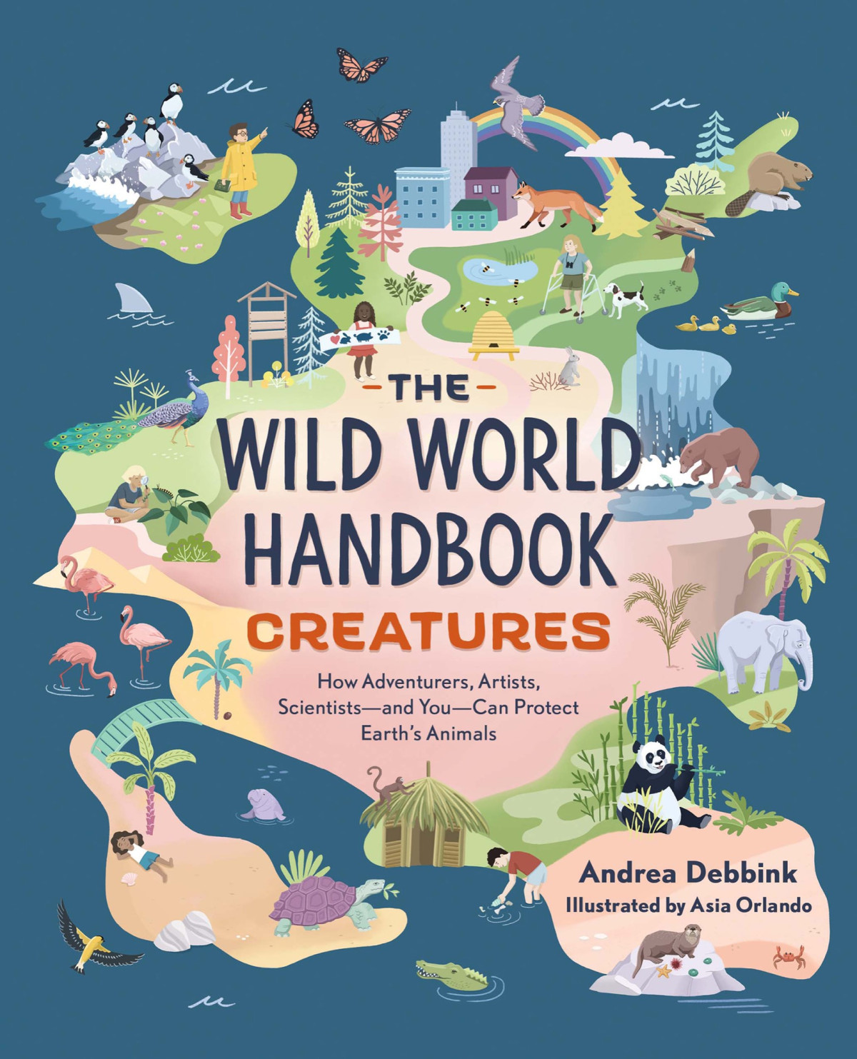 The Wild World Handbook Creatures How Adventurers Artists Scientistsand Youcan Protect Earths Animals Andrea Debbink