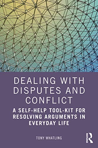 Dealing With Disputes And Conflict A Selfhelp Toolkit For Resolving Arguments In Everyday Life Tony Whatling