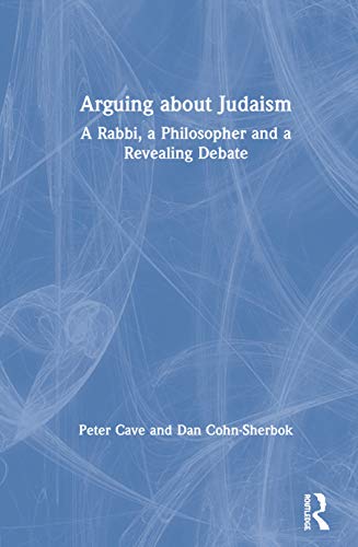 Arguing About Judaism A Rabbi A Philosopher And A Revealing Debate 1st Edition Peter Cave