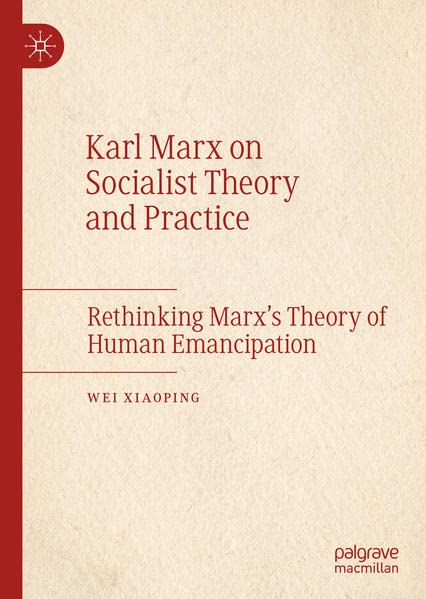 Karl Marx On Socialist Theory And Practice Rethinking Marxs Theory Of Human Emancipation Wei Xiaoping