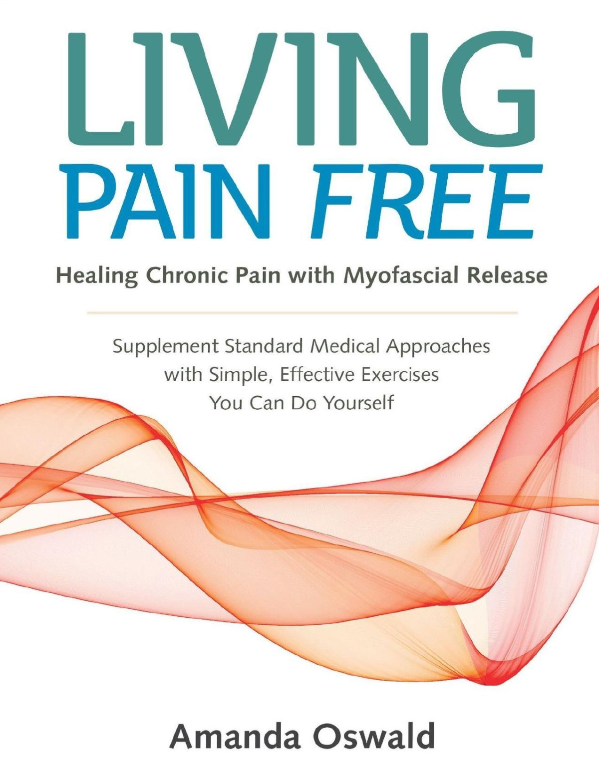 Living Pain Free Healing Chronic Pain With Myofascial Releasesupplement Standard Medical Approaches With Simple Effective Exercises You Can Do Yourself Amanda Oswald