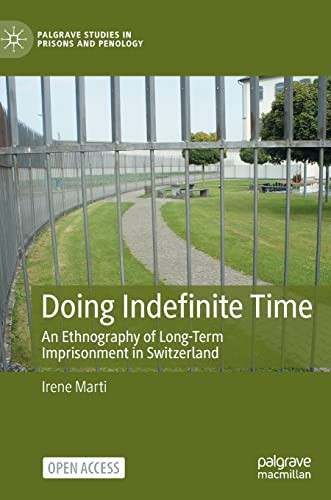 Doing Indefinite Time An Ethnography Of Longterm Imprisonment In Switzerland Irene Marti