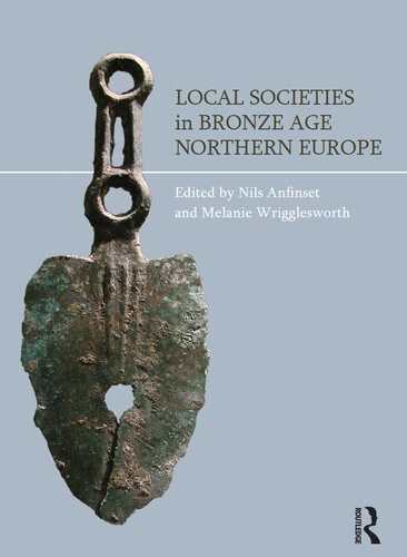 Local Societies In Bronze Age Northern Europe Nils Anfinset Melanie Wrigglesworth