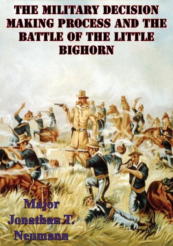 The Military Decision Making Process And The Battle Of The Little Bighorn Major Jonathan T Neumann Us Army