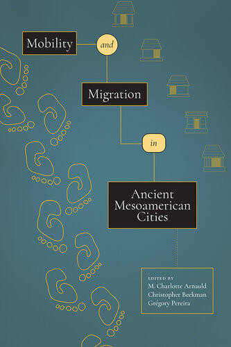 Mobility And Migration In Ancient Mesoamerican Cities M Charlotte Arnauld