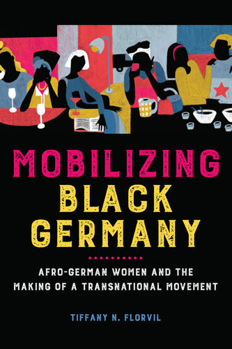 Mobilizing Black Germany Afrogerman Women And The Making Of A Transnational Movement Tiffany N Florvil