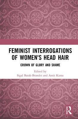 Feminist Interrogations Of Womens Head Hair Crown Of Glory And Shame Sigal Barakbrandes