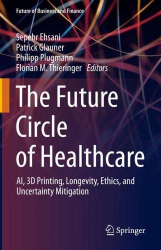 The Future Circle Of Healthcare Ai 3d Printing Longevity Ethics And Uncertainty Mitigation Sepehr Ehsani