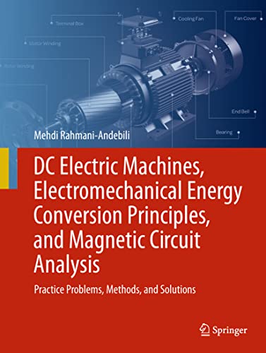 Dc Electric Machines Electromechanical Energy Conversion Principles And Magnetic Circuit Analysis Practice Problems Methods And Solutions Mehdi Rahmaniandebili
