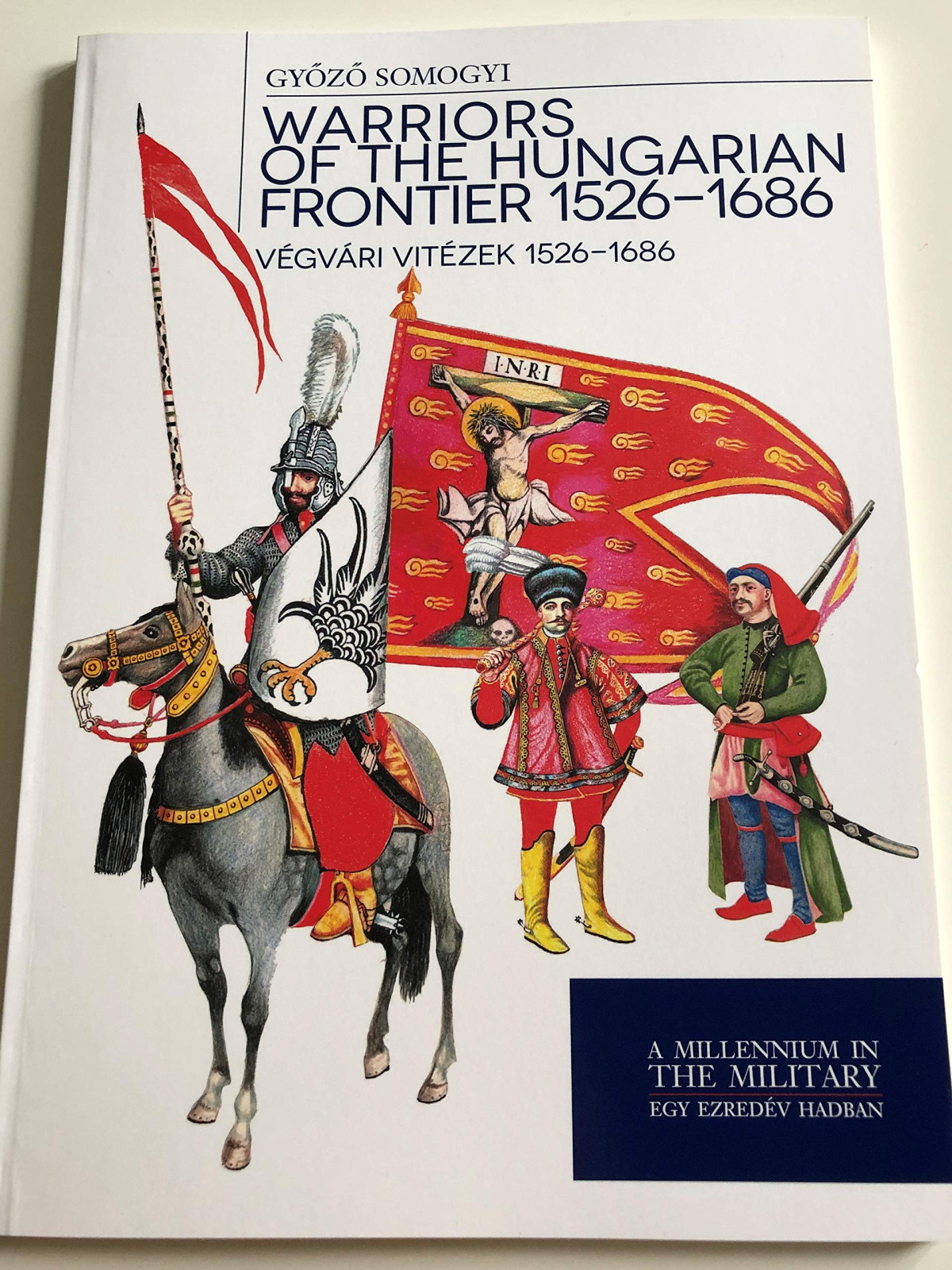 Warriors Of The Hungarian Frontier 1526 1686 Vgvri Vitzek 1526 1686 Gyz Somogyi