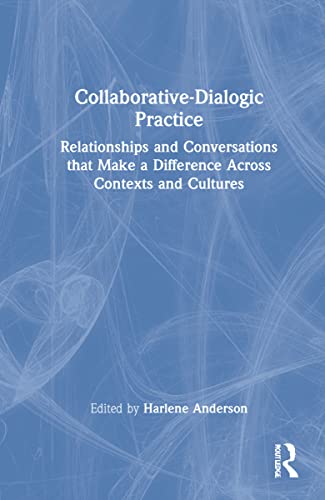 Collaborativedialogic Practice Relationships And Conversations That Make A Difference Across Contexts And Cultures Harlene Anderson