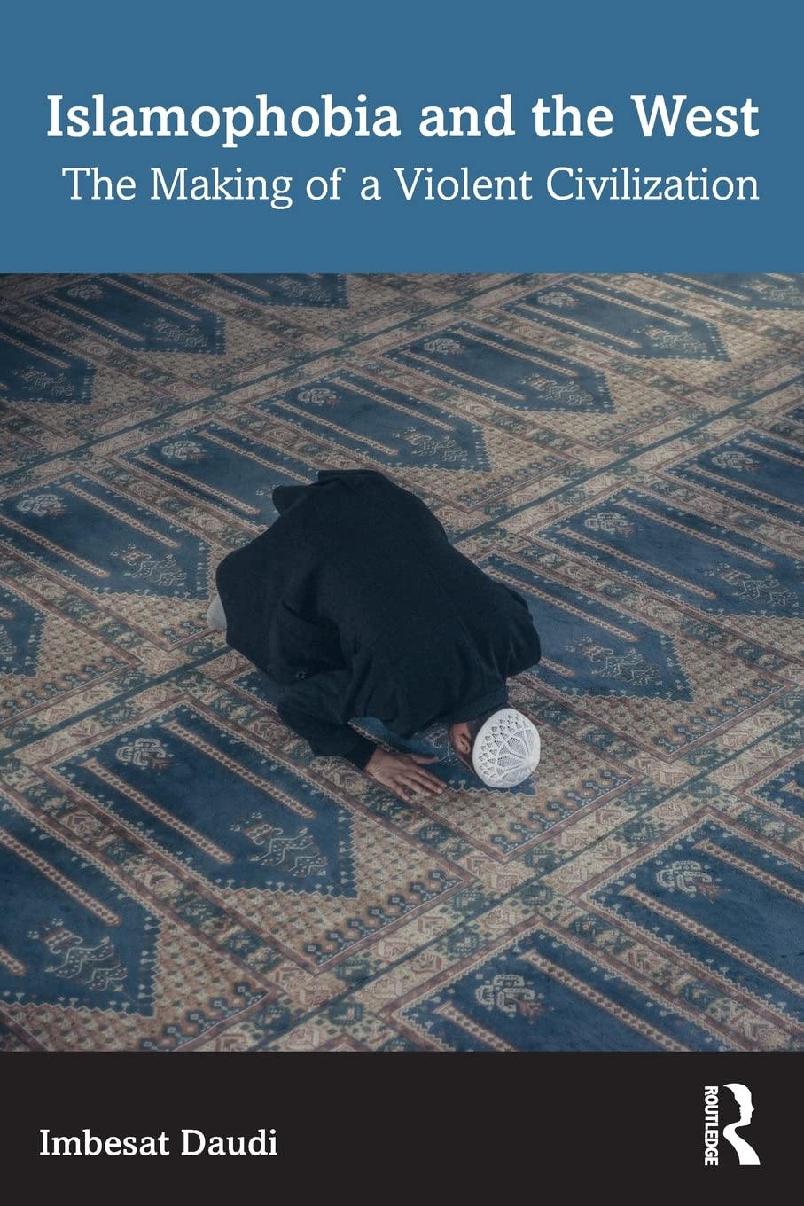 Islamophobia And The West The Making Of A Violent Civilization Imbesat Daudi