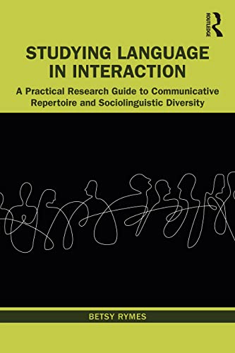 Studying Language In Interaction A Practical Research Guide To Communicative Repertoire And Sociolinguistic Diversity Betsy Rymes