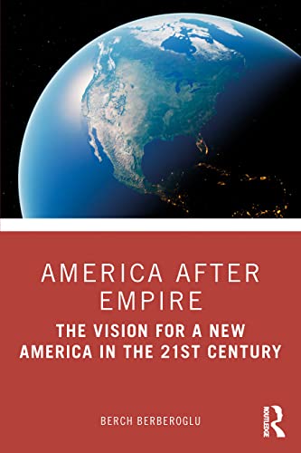 America After Empire The Vision For A New America In The 21st Century Berch Berberoglu