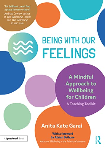 Being With Our Feelings A Mindful Approach To Wellbeing For Children A Teaching Toolkit Anita Kate Garai