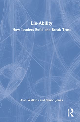 Lieability How Leaders Build And Break Trust Alan Watkins Simon Jones