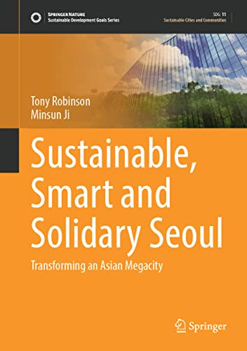 Sustainable Smart And Solidary Seoul Transforming An Asian Megacity Tony Robinson