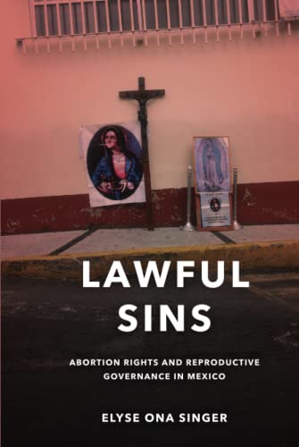 Lawful Sins Abortion Rights And Reproductive Governance In Mexico 1st Edition Elyse Ona Singer