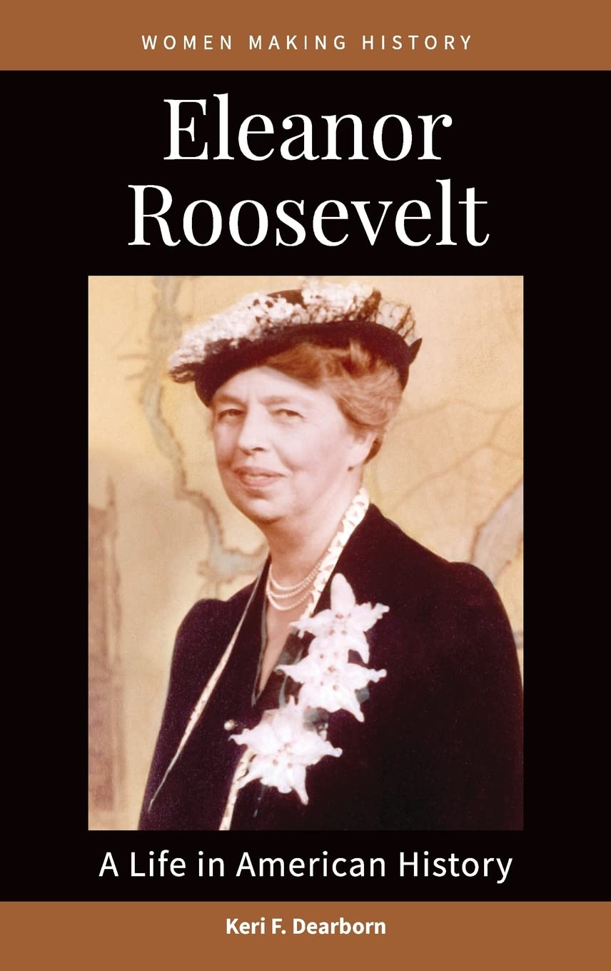 Eleanor Roosevelt A Life In American History Keri F Dearborn