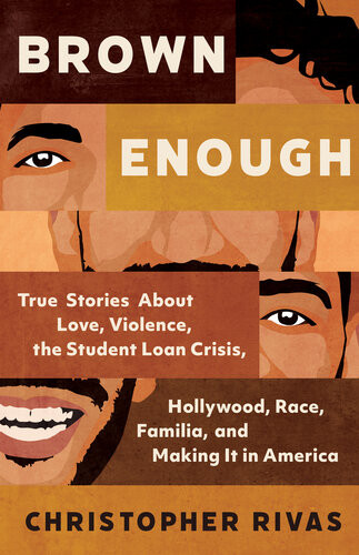 Brown Enough True Stories About Love Violence The Student Loan Crisis Hollywood Race Familia And Making It In America Christopher Rivas