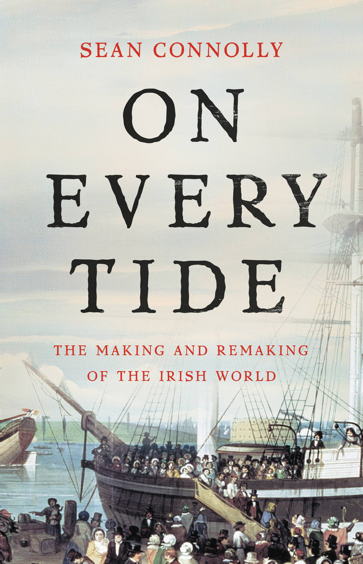 On Every Tide The Making And Remaking Of The Irish World Sean Connolly
