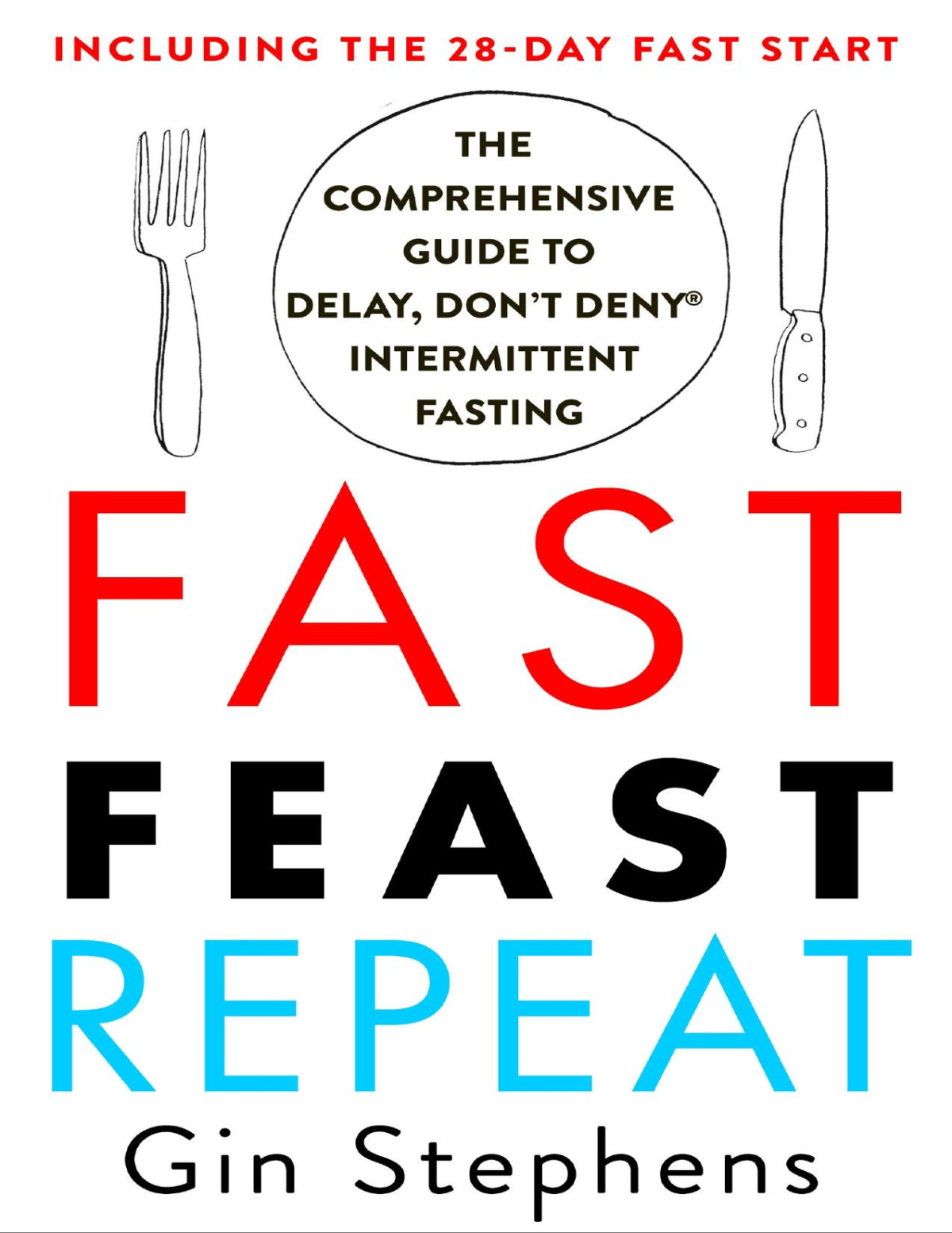 Fast Feast Repeat The Comprehensive Guide To Delay Dont Deny Intermittent Fastingincluding The 28day Fast Start Gin Stephens
