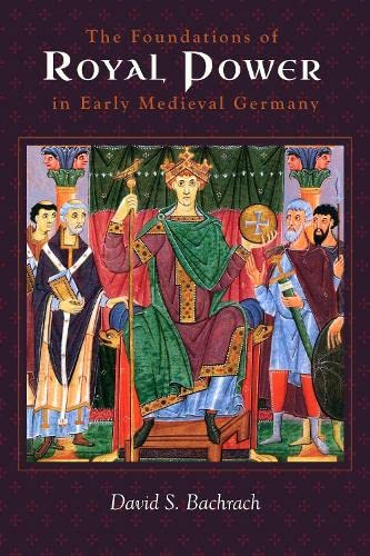 The Foundations Of Royal Power In Early Medieval Germany Material Resources And Governmental Administration In A Carolingian Successor State David S Bachrach