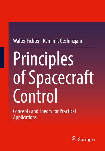 Principles Of Spacecraft Control Concepts And Theory For Practical Applications Walter Fichter
