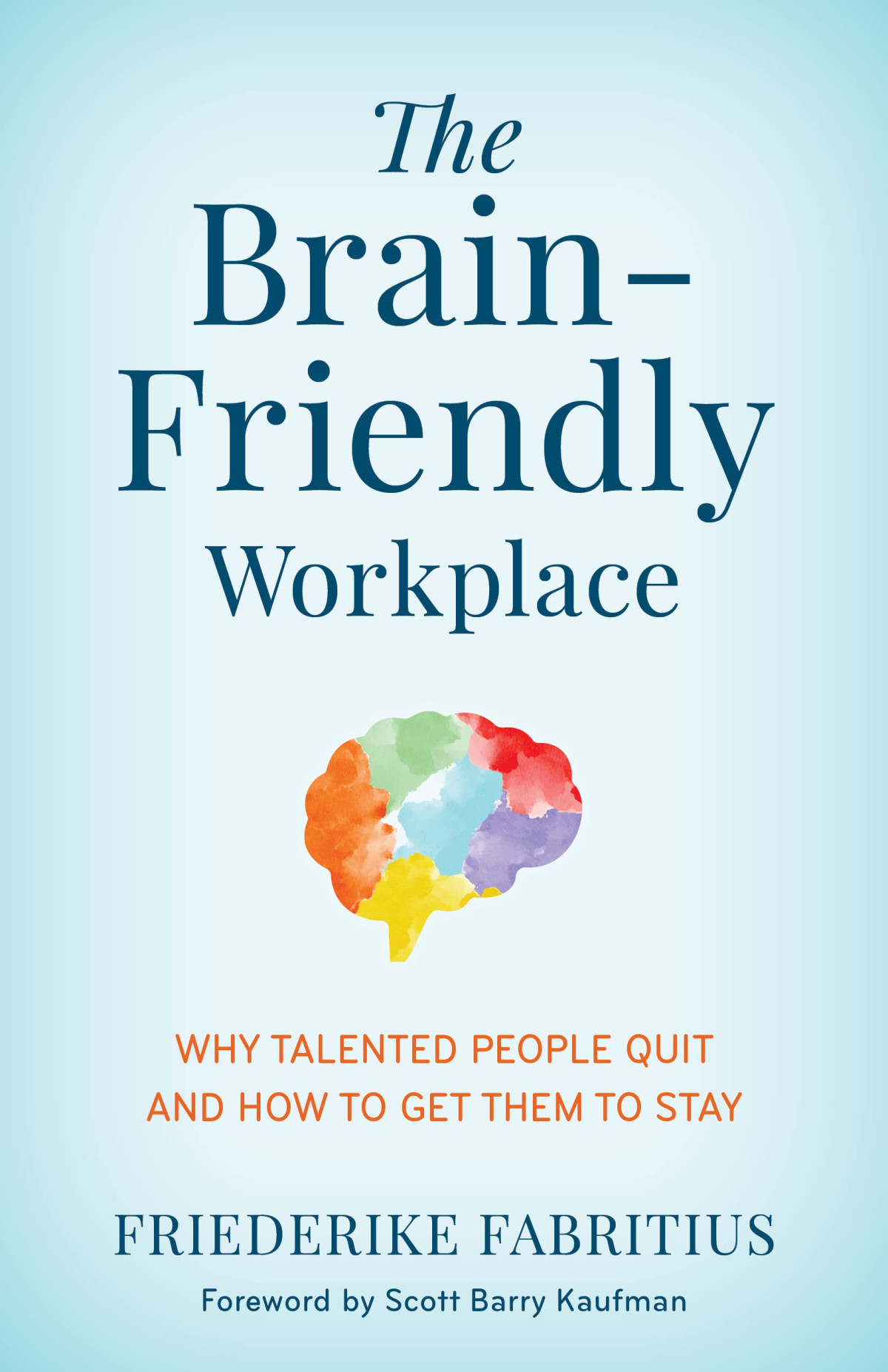 The Brainfriendly Workplace Why Talented People Quit And How To Get Them To Stay Friederike Fabritius