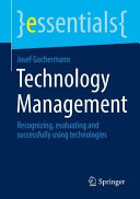 Technology Management Recognizing Evaluating And Successfully Using Technologies Josef Gochermann