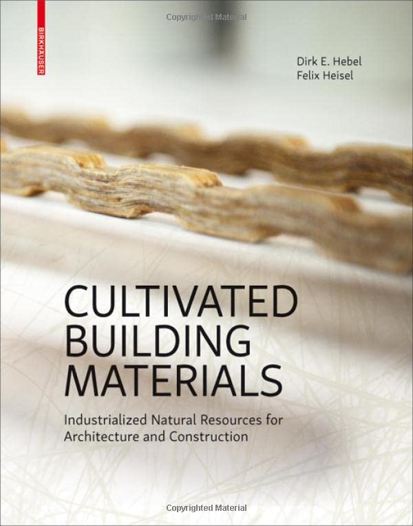 Cultivated Building Materials Industrialized Natural Resources For Architecture And Construction Dirk E Hebel