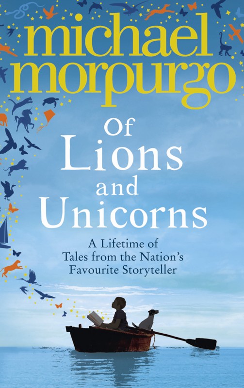 Of Lions And Unicorns A Lifetime Of Tales From The Master Storyteller Michael Morpurgo