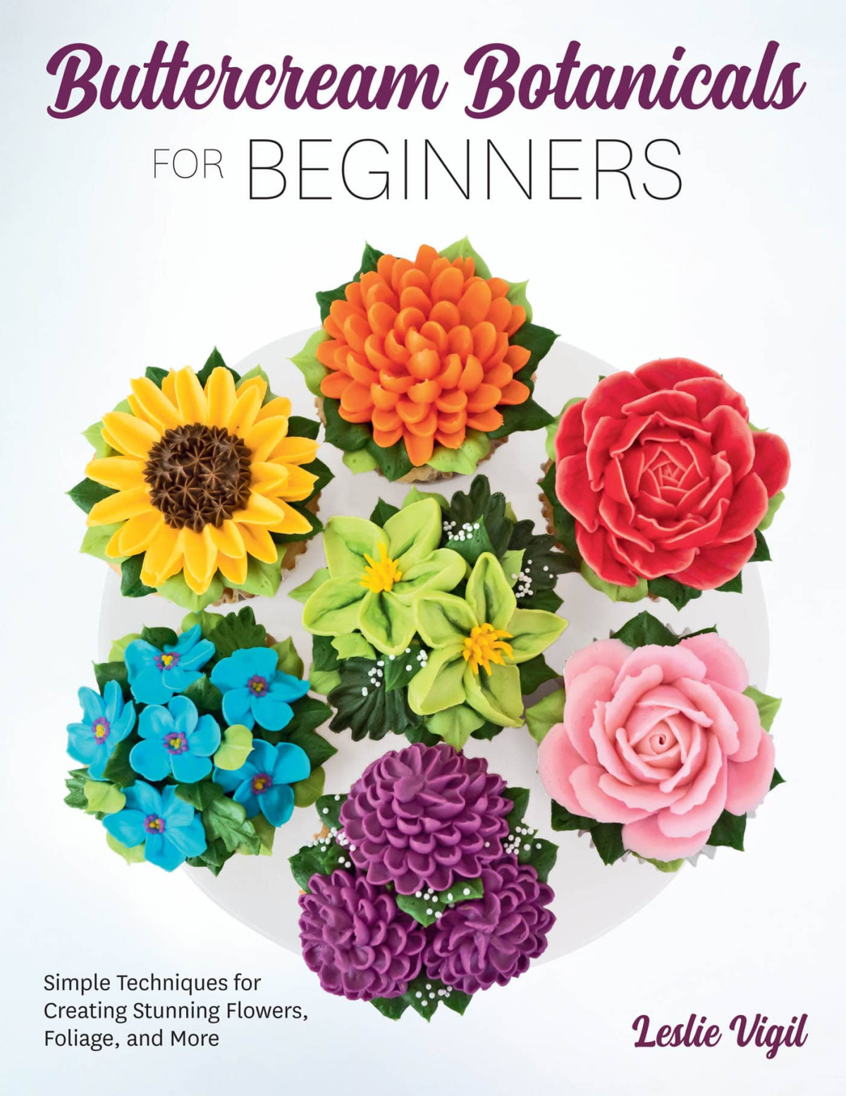 Buttercream Botanicals For Beginners Simple Techniques For Creating Stunning Flowers Foliage And More 1st Edition Leslie Vigil