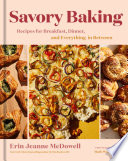 Savory Baking Recipes For Breakfast Dinner And Everything In Between Erin Jeanne Mcdowell