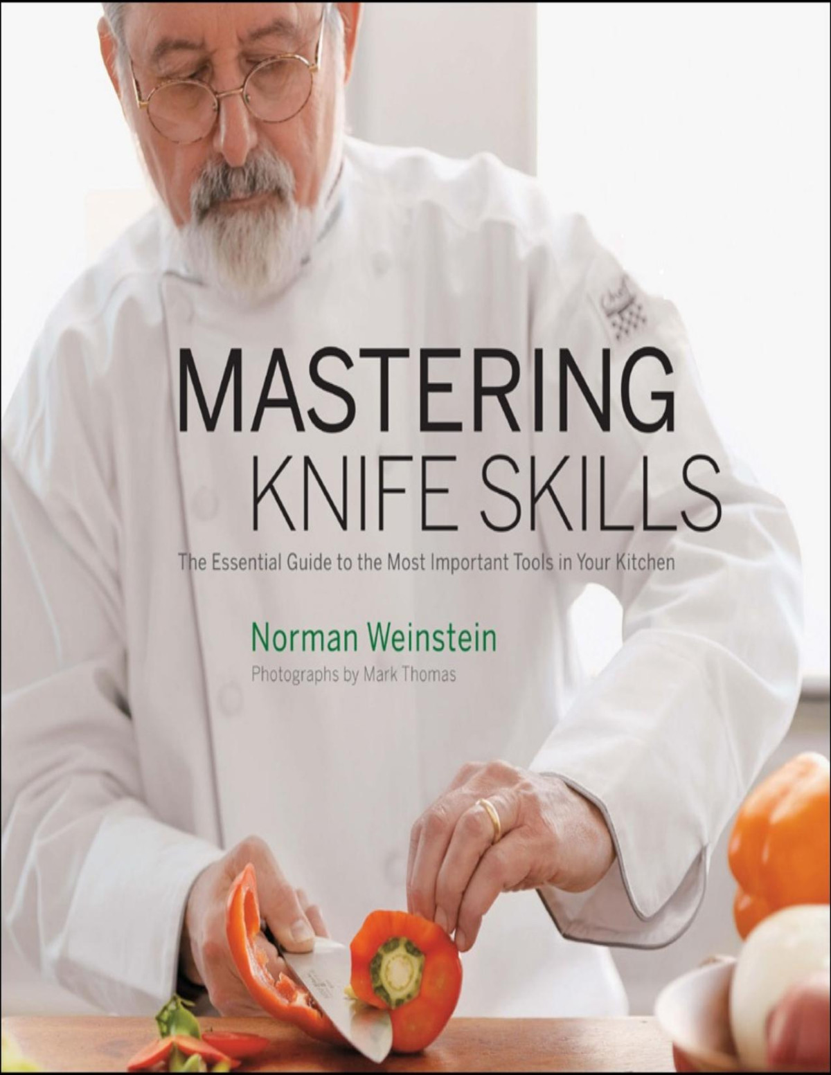 Mastering Knife Skills The Essential Guide To The Most Important Tools In Your Kitchen Norman Weinstein