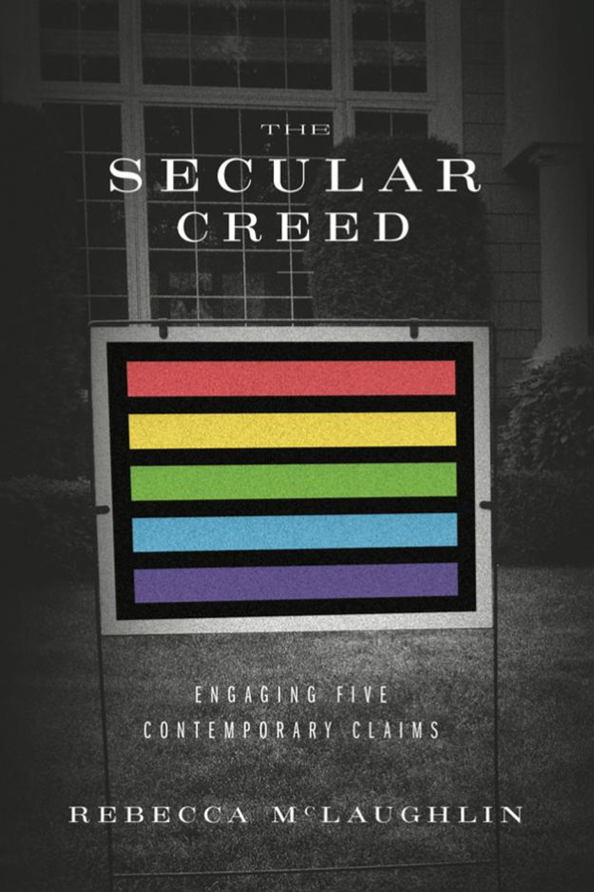The Secular Creed Engaging Five Contemporary Claims Rebecca Mclaughlin