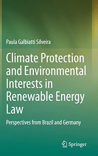 Climate Protection And Environmental Interests In Renewable Energy Law Perspectives From Brazil And Germany 1st Ed 2022 Paula Galbiatti Silveira