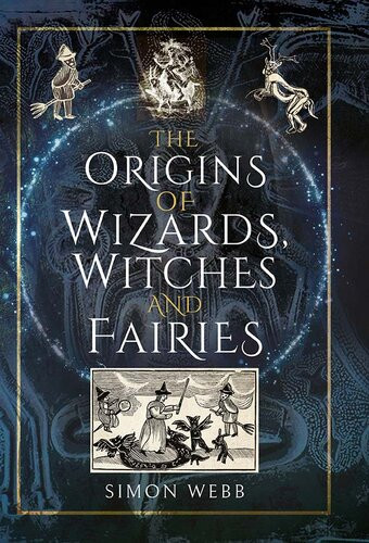 The Origins Of Wizards Witches And Fairies Simon Webb