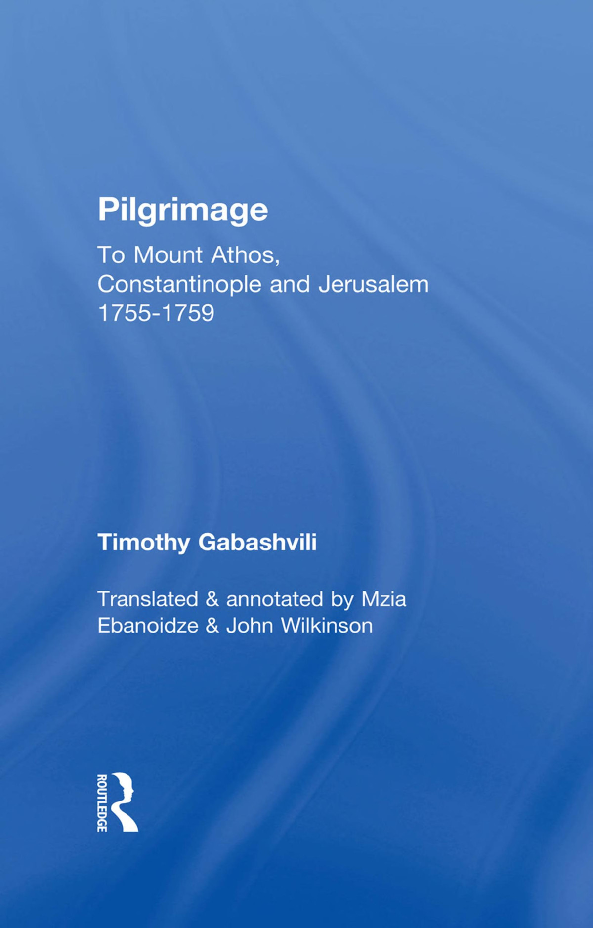 Pilgrimage Timothy Gabashvilis Travels To Mount Athos Constantinople And Jerusalem 17551759 Mzia Ebanoidze John Wilkinson