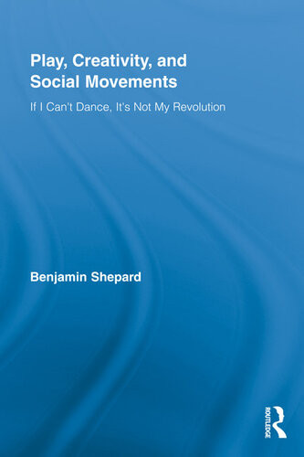 Play Creativity And Social Movements If I Cant Dance Its Not My Revolution Benjamin Shepard