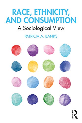 Race Ethnicity And Consumption A Sociological View Patricia A Banks