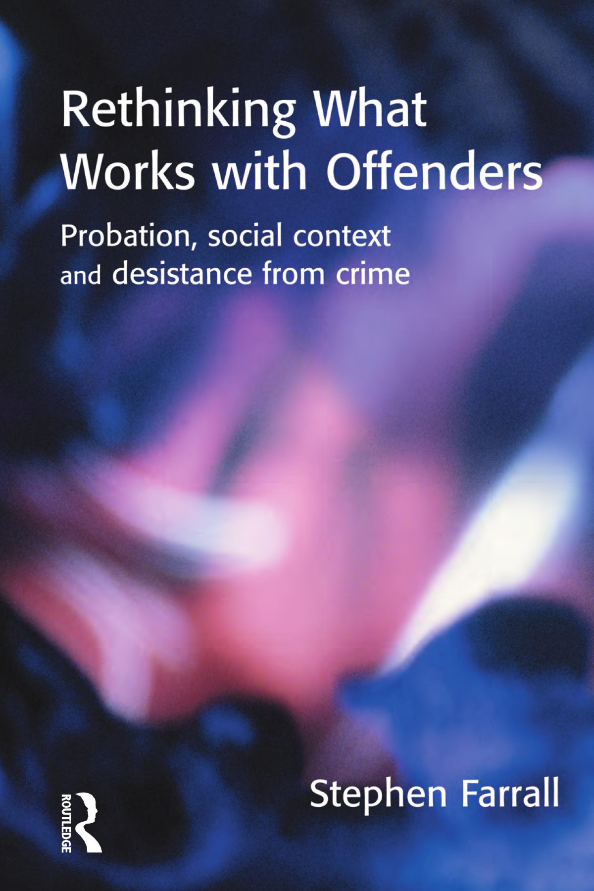 Rethinking What Works With Offenders Stephen Farrall