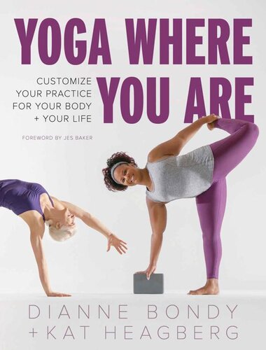 Yoga Where You Are Customize Your Practice For Your Body And Your Life Dianne Bondy Kat Heagberg Rebar